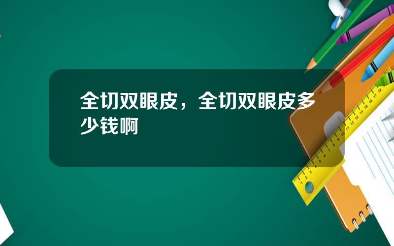 全切双眼皮，全切双眼皮多少钱啊