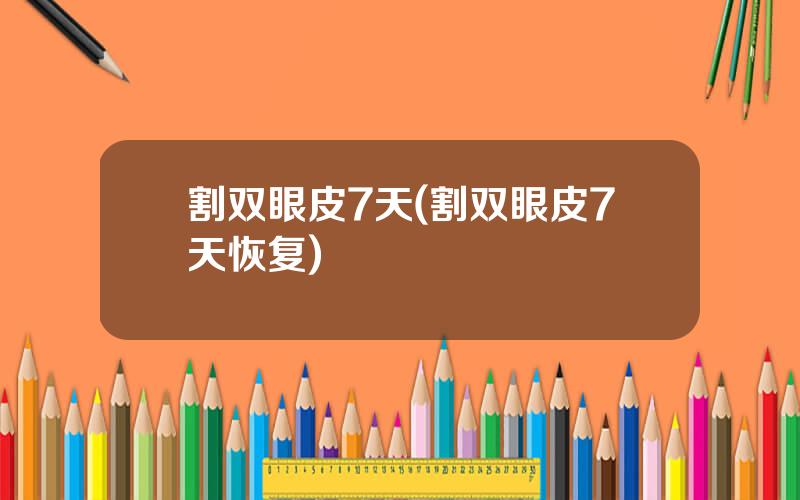 割双眼皮7天(割双眼皮7天恢复)