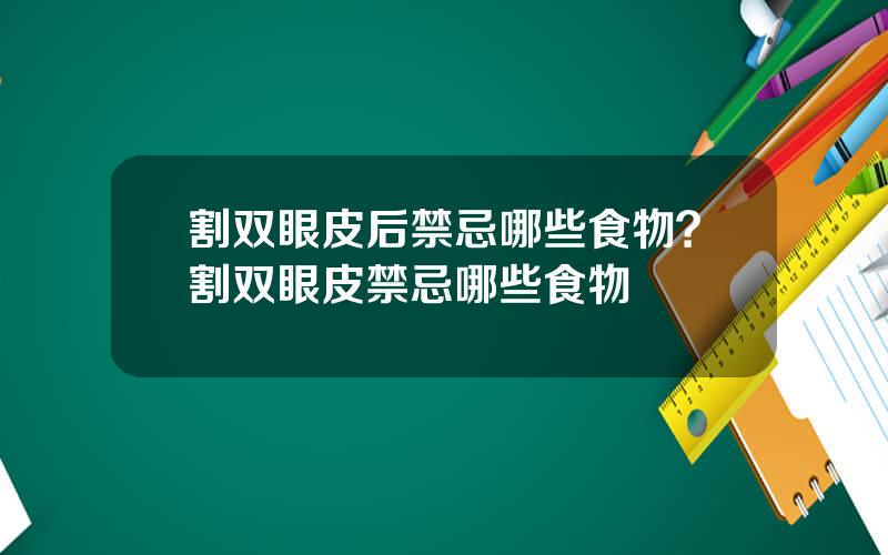 割双眼皮后禁忌哪些食物？割双眼皮禁忌哪些食物