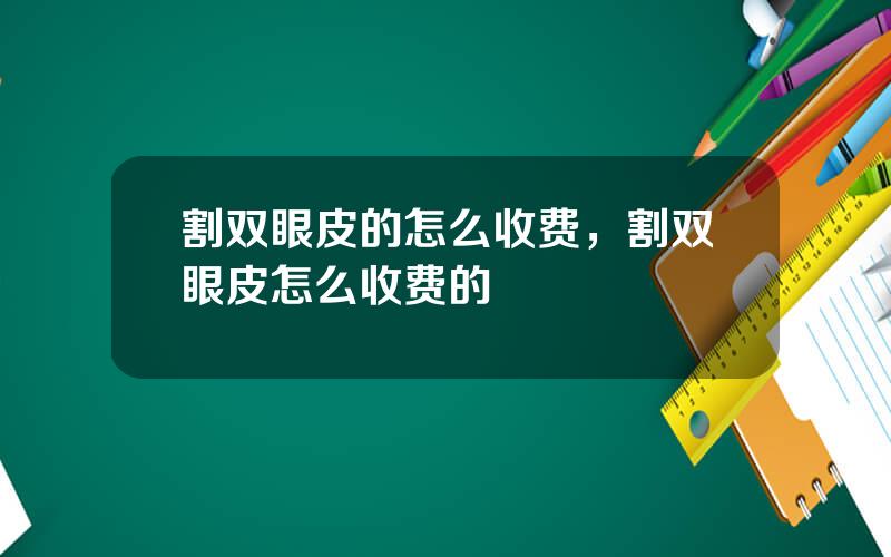 割双眼皮的怎么收费，割双眼皮怎么收费的