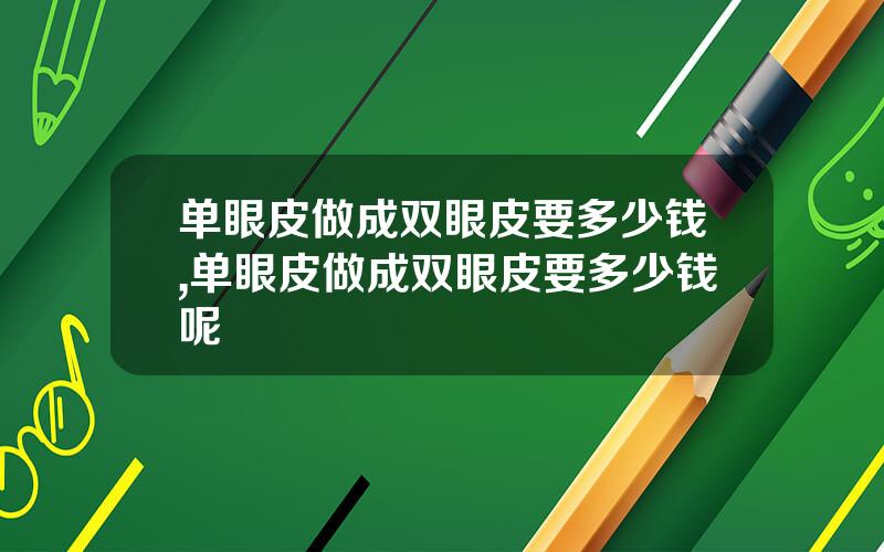 单眼皮做成双眼皮要多少钱,单眼皮做成双眼皮要多少钱呢