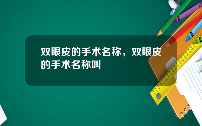 双眼皮的手术名称，双眼皮的手术名称叫