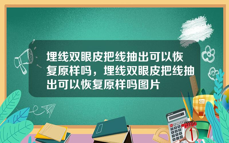 埋线双眼皮把线抽出可以恢复原样吗，埋线双眼皮把线抽出可以恢复原样吗图片