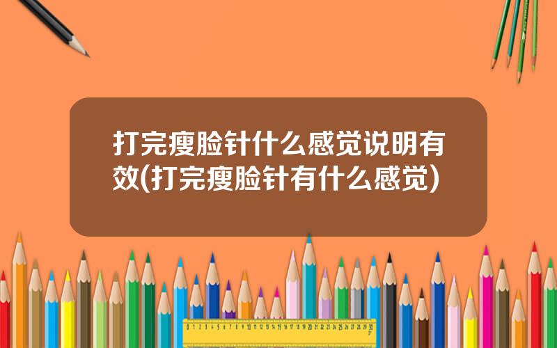 打完瘦脸针什么感觉说明有效(打完瘦脸针有什么感觉)