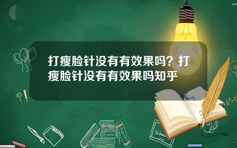 打瘦脸针没有有效果吗？打瘦脸针没有有效果吗知乎