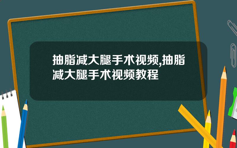 抽脂减大腿手术视频,抽脂减大腿手术视频教程
