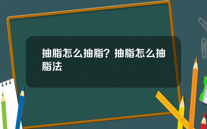 抽脂怎么抽脂？抽脂怎么抽脂法