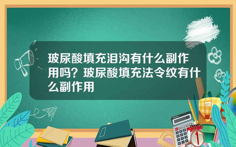 玻尿酸填充泪沟有什么副作用吗？玻尿酸填充法令纹有什么副作用