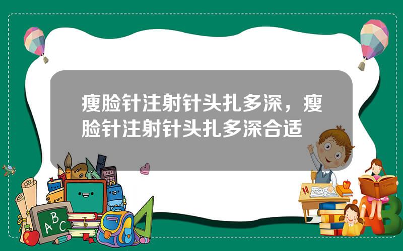 瘦脸针注射针头扎多深，瘦脸针注射针头扎多深合适