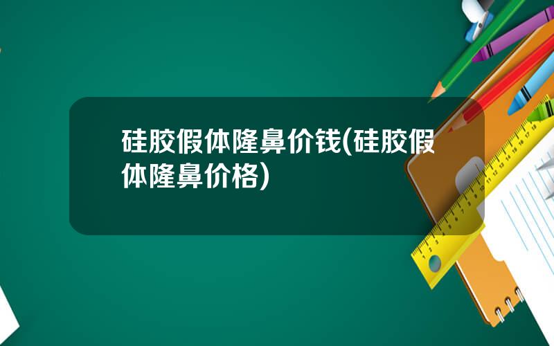 硅胶假体隆鼻价钱(硅胶假体隆鼻价格)