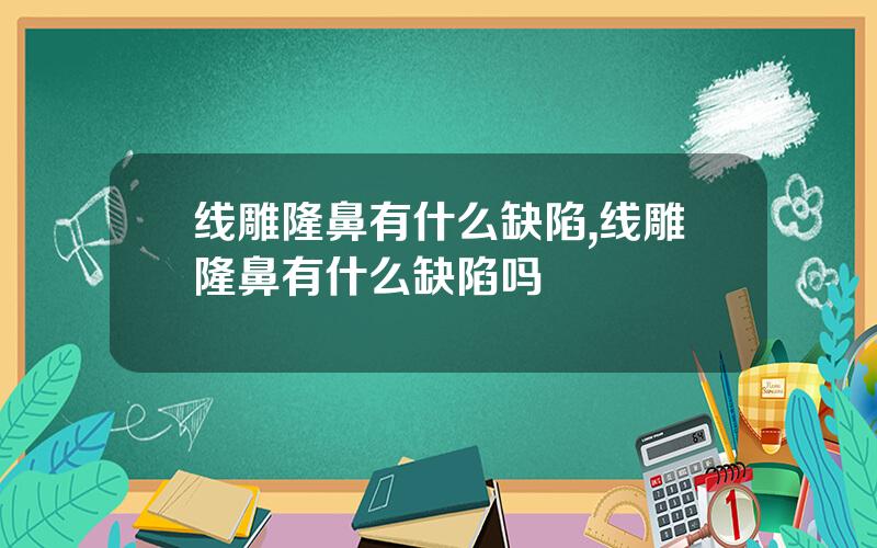 线雕隆鼻有什么缺陷,线雕隆鼻有什么缺陷吗