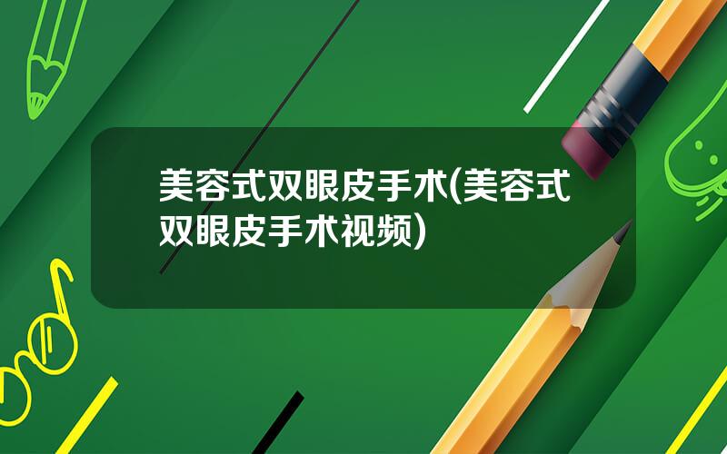 美容式双眼皮手术(美容式双眼皮手术视频)