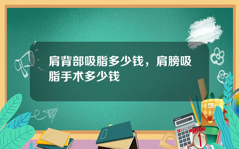 肩背部吸脂多少钱，肩膀吸脂手术多少钱
