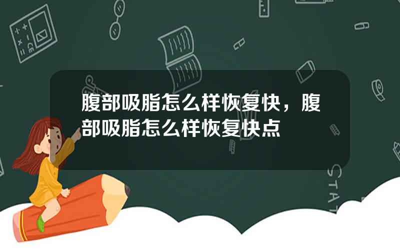 腹部吸脂怎么样恢复快，腹部吸脂怎么样恢复快点