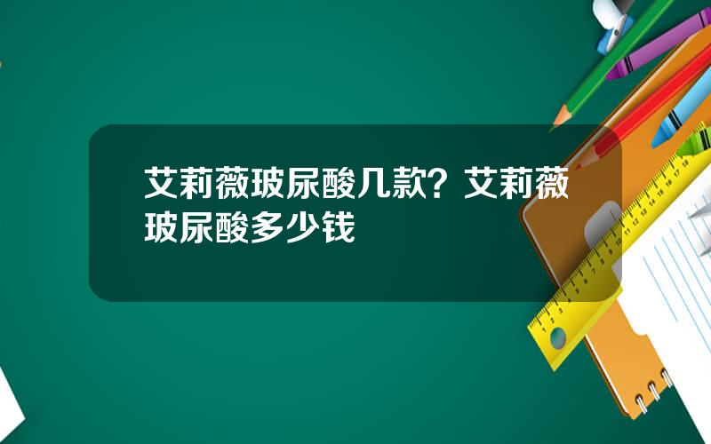 艾莉薇玻尿酸几款？艾莉薇玻尿酸多少钱