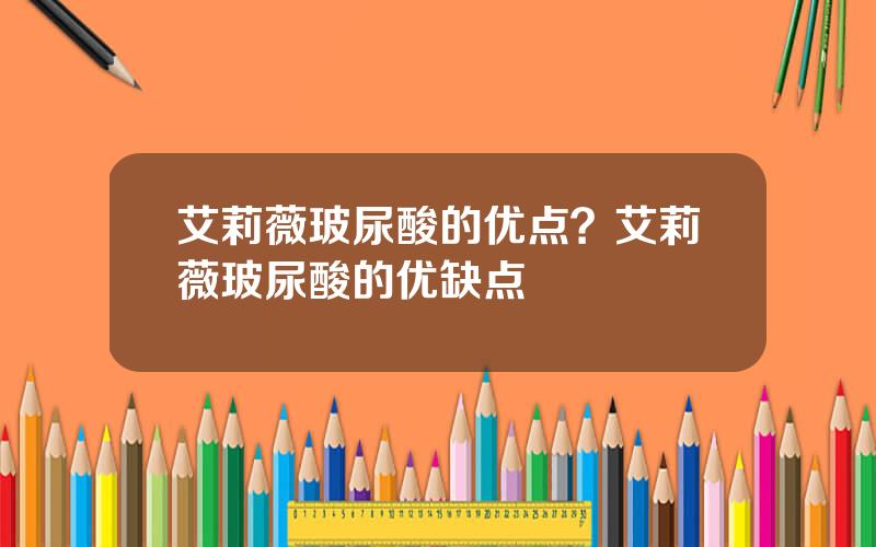 艾莉薇玻尿酸的优点？艾莉薇玻尿酸的优缺点