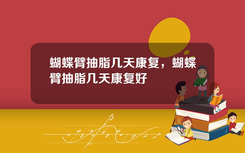 蝴蝶臂抽脂几天康复，蝴蝶臂抽脂几天康复好