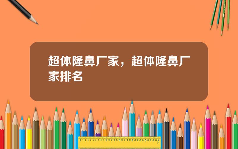 超体隆鼻厂家，超体隆鼻厂家排名