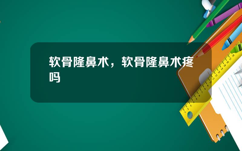 软骨隆鼻术，软骨隆鼻术疼吗